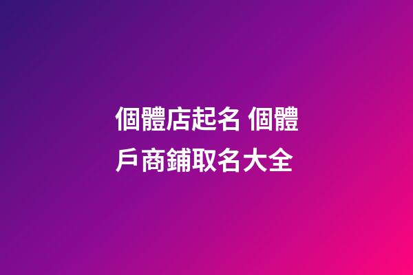 個體店起名 個體戶商鋪取名大全